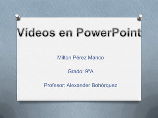 Milton Pérez Manco
Grado: 9ºA
Profesor: Alexander Bohórquez
 
