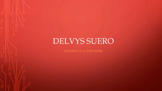 DELVYS SUERO
MATRICULA 2018-03364
 