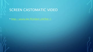 SCREEN CASTOMATIC VIDEO
• http://youtu.be/fCJnQoV_jVk?hd=1
 