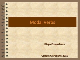 Modal Verbs
Diego CosavalenteDiego Cosavalente
Colegio Claretiano-2015Colegio Claretiano-2015
 