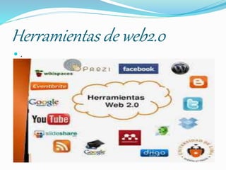 Herramientas de web2.0
 .
 