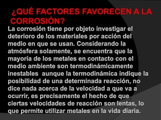 ¿QUÉ FACTORES FAVORECEN A LA
CORROSIÓN?
 
