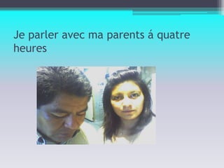 Je parler avec ma parents á quatre heures 
