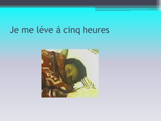 Je me léve á cinq heures