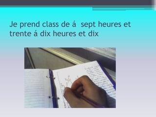 Je prend class de á  sept heures et trente á dix heures et dix