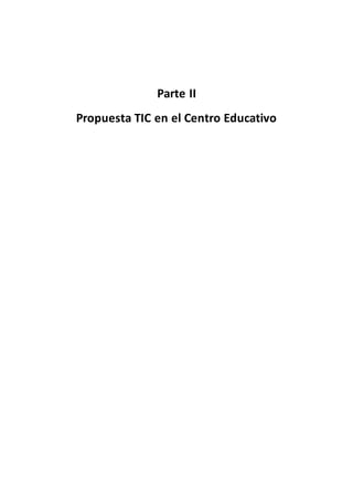 Parte II
Propuesta TIC en el Centro Educativo
 