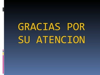 GRACIAS POR SU ATENCION 