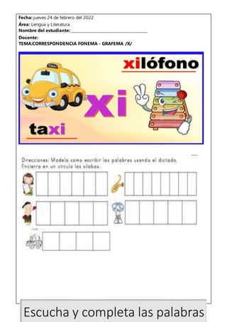 Fecha: jueves 24 de febrero del 2022
Área: Lengua y Literatura
Nombre del estudiante: ______________________________________
Docente:
TEMA:CORRESPONDENCIA FONEMA - GRAFEMA /X/
 
