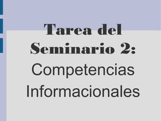 Tarea del
Seminario 2:
Competencias
Informacionales
 