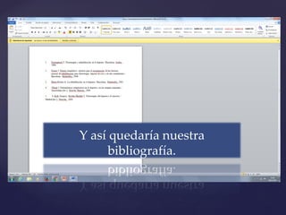 Y así quedaría nuestra
bibliografía.
 