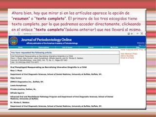 Ahora bien, hay que mirar si en los artículos aparece la opción de
“resumen” o “texto completo”. El primero de los tres escogidos tiene
texto completo, por lo que podremos acceder directamente, clickeando
en el enlace “texto completo”(página anterior) que nos llevará al mismo.
 