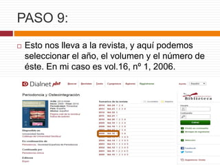 PASO 9:
 Esto nos lleva a la revista, y aquí podemos
seleccionar el año, el volumen y el número de
éste. En mi caso es vol.16, nº 1, 2006.
 