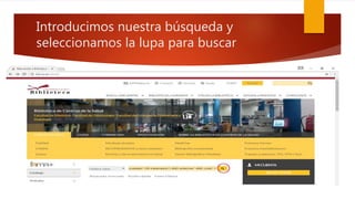 Introducimos nuestra búsqueda y
seleccionamos la lupa para buscar
 