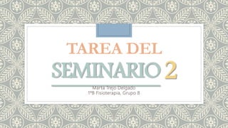 TAREA DEL
SEMINARIO 2Marta Trejo Delgado
1ºB Fisioterapia, Grupo 8
 