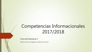 Competencias Informacionales
2017/2018
Tarea del Seminario 2
María de los Ángeles Jiménez Carrión
 