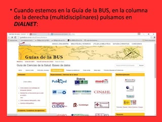 • Cuando estemos en la Guía de la BUS, en la columna
de la derecha (multidisciplinares) pulsamos en
DIALNET:
 