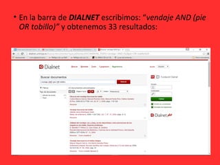 • En la barra de DIALNET escribimos: “vendaje AND (pie
OR tobillo)” y obtenemos 33 resultados:
 