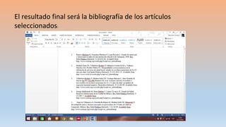 El resultado final será la bibliografía de los artículos
seleccionados:
 