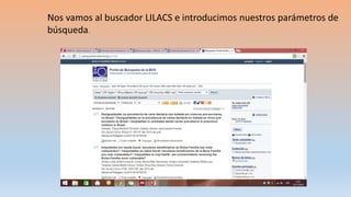 Nos vamos al buscador LILACS e introducimos nuestros parámetros de
búsqueda.
 