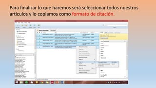 Para finalizar lo que haremos será seleccionar todos nuestros
artículos y lo copiamos como formato de citación.
 