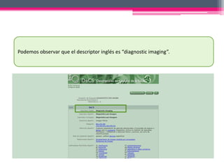 Podemos observar que el descriptor inglés es “diagnostic imaging”.
 