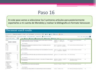 Paso 16
En este paso vamos a seleccionar los 5 primeros artículos para posteriormente
exportarlos a mi cuenta de Mendeley y realizar la bibliografía en formato Vancouver.
 