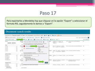Paso 17
Para exportarlos a Mendeley hay que cliquear en la opción “Export” y seleccionar el
formato RIS, seguidamente le damos a “Export”.
 