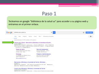 Paso 1
Tecleamos en google “biblioteca de la salud us” para acceder a su página web y
entramos en el primer enlace.
 