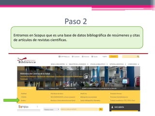 Paso 2
Entramos en Scopus que es una base de datos bibliográfica de resúmenes y citas
de artículos de revistas científicas.
 
