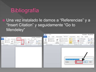  Una vez instalado le damos a “Referencias” y a
“Insert Citation” y seguidamente “Go to
Mendeley”
 