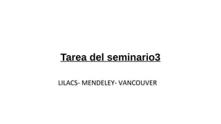 Tarea del seminario3
LILACS- MENDELEY- VANCOUVER
 