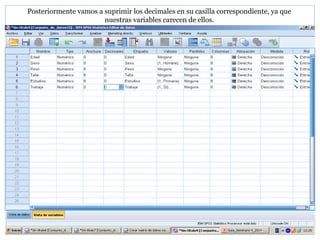 Posteriormente vamos a suprimir los decimales en su casilla correspondiente, ya que
nuestras variables carecen de ellos.
 