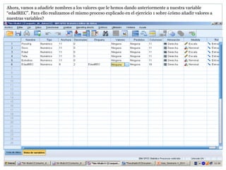 Ahora, vamos a añadirle nombres a los valores que le hemos dando anteriormente a nuestra variable
“edadREC”. Para ello realizamos el mismo proceso explicado en el ejercicio 1 sobre ¿cómo añadir valores a
nuestras variables?
 