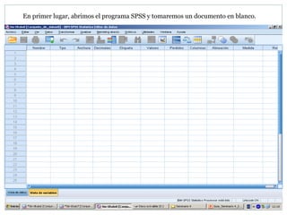 En primer lugar, abrimos el programa SPSS y tomaremos un documento en blanco.
 
