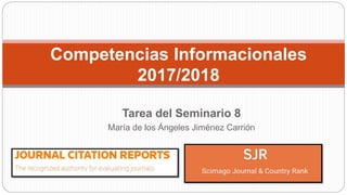 Tarea del Seminario 8
María de los Ángeles Jiménez Carrión
Competencias Informacionales
2017/2018
 