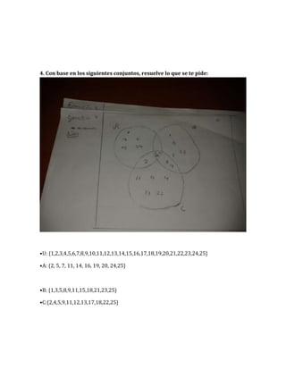4. Con base en los siguientes conjuntos, resuelve lo que se te pide:
•U: {1,2,3,4,5,6,7,8,9,10,11,12,13,14,15,16,17,18,19,20,21,22,23,24,25}
•A: {2, 5, 7, 11, 14, 16, 19, 20, 24,25}
•B: {1,3,5,8,9,11,15,18,21,23,25}
•C:{2,4,5,9,11,12,13,17,18,22,25}
 