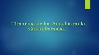 “ Teorema de los Ángulos en la
Circunferencia ”
 
