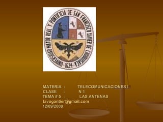 MATERIA  :  TELECOMUNICACIONES I CLASE  :  N 1 TEMA # 5  :  LAS ANTENAS [email_address] 12/09/2008 