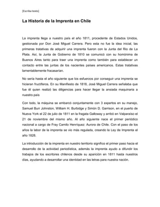 [Escriba texto]


La Historia de la Imprenta en Chile



La imprenta llega a nuestro país el año 1811, procedente de Estad...