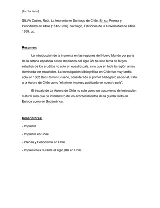 [Escriba texto]


SILVA Castro, Raúl. La Imprenta en Santiago de Chile. En su: Prensa y
Periodismo en Chile (1812-1956). S...