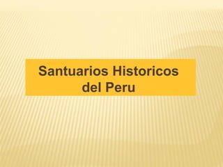 Santuarios Historicos
del Peru
 
