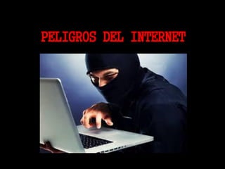 PELIGROS DEL INTERNET
 