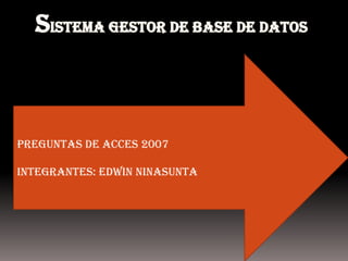 Preguntas de ACCES 2007

Integrantes: edwin ninasunta
 