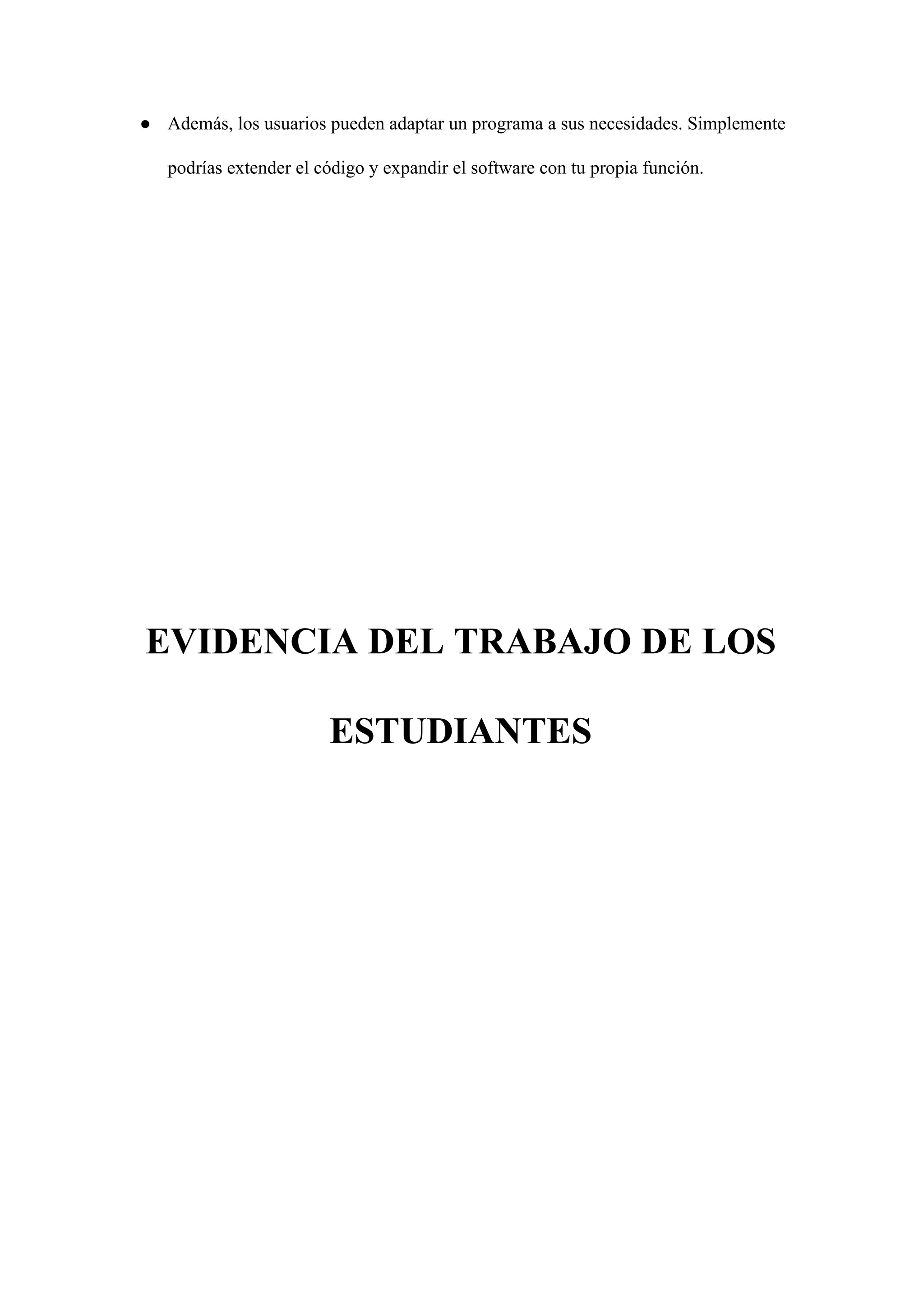 ● Además, los usuarios pueden adaptar un programa a sus necesidades. Simplemente
podrías extender el código y expandir el software con tu propia función.
EVIDENCIA DEL TRABAJO DE LOS
ESTUDIANTES
 