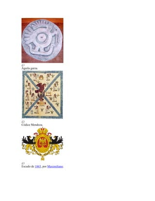 Águila garza.




Códice Mendoza.




Escudo de 1863, por Maximiliano.
 