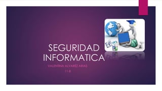 SEGURIDAD
INFORMATICA
VALENTINA ALVARÉZ ARIAS
11-B
 