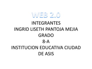 INTEGRANTES
 INGRID LISETH PANTOJA MEJIA
            GRADO
             8-A
INSTITUCION EDUCATIVA CIUDAD
            DE ASIS
 