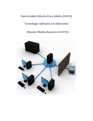 Universidad Abierta Para Adulto (UAPA)
Tecnología Aplicada a la Educación
Nikaury Mañón Ramírez 14-0743.
 