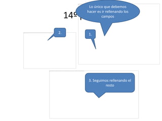 Lo único que debemos
hacer es ir rellenando los
campos

14º paso
2.

1.

3. Seguimos rellenando el
resto

 