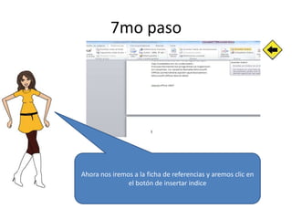 7mo paso

Ahora nos iremos a la ficha de referencias y aremos clic en
el botón de insertar indice

 